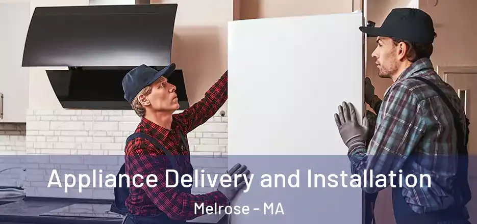 Appliance Delivery and Installation Melrose - MA
