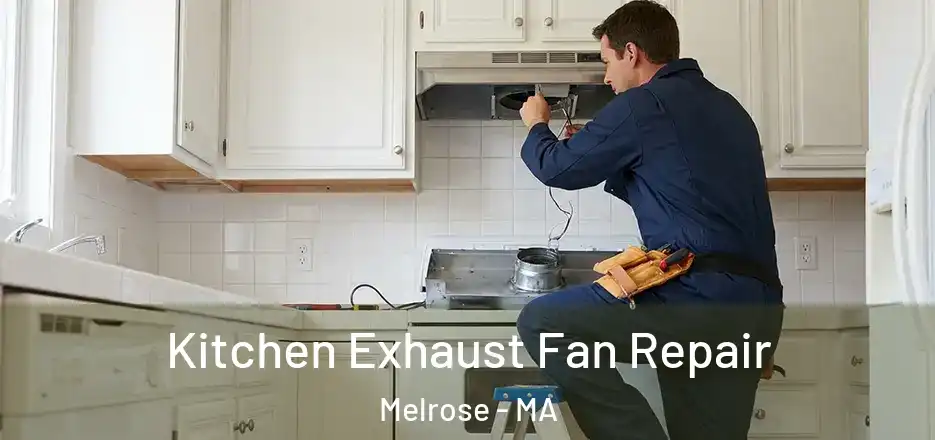 Kitchen Exhaust Fan Repair Melrose - MA